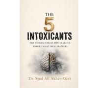 THE 5 INTOXICANTS: The Hidden Forces That Make Us Forget What Truly Matters