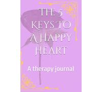 The 5 Keys To A Happy Heart: A therapy journal