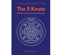 The 5 Knots - A guide to Being-Centred Therapy