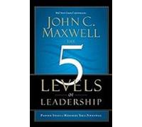 The 5 Levels Of Leadership: Proven Steps To Maximize Your Potential