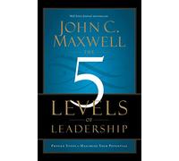 The 5 Levels Of Leadership. Proven Steps To Maximize Your Potential