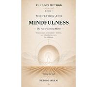 THE 5 M’s METHOD: Book 1: Meditation and Mindfulness: The Art of Coming Home: Neuroscience, Contemplative Wisdom, and Embodied Presence for a Lifetime
