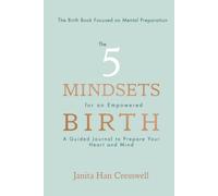 The 5 Mindsets for an Empowered Birth: A Guided Journal to Prepare Your Heart and Mind; The Birth Book Focused on Mental Preparation