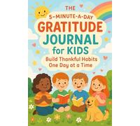 The 5-Minute-a-Day Gratitude Journal for Kids: Build Thankful Habits One Day at a Time