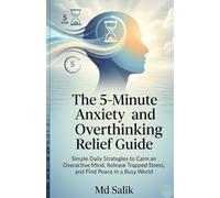 The 5-Minute Anxiety and Overthinking Relief Guide: Simple Daily Strategies to Calm an Overactive Mind, Release Trapped Stress, and Find Peace in a Busy World