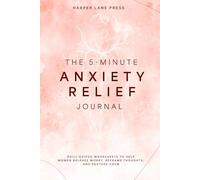 The 5-Minute Anxiety Relief Journal: Daily Guided Worksheets to Help Women Release Worry, Reframe Thoughts, and Restore Calm