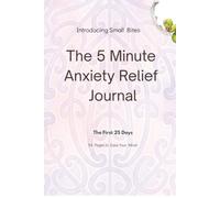 The 5 Minute Anxiety Relief Journal: The First 25 Days - 54 Pages of Calm and Clarity (Small Bites - The 5 Minute Anxiety Relief Journal)