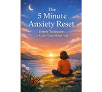 The 5 Minute Anxiety Reset: Simple Techniques to Calm Your Mind Fast