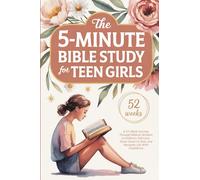 The 5-Minute Bible Study for Teen Girls: A 52-Week Journey Through Biblical Wisdom to Embrace Self-Love, Grow Closer to God, and Navigate Life With Confidence