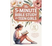 The 5-Minute Bible Study for Teen Girls: A 52-Week Journey Through Biblical Wisdom to Embrace Self-Love, Grow Closer to God, and Navigate Life With Confidence