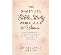 The 5-Minute Bible Study Workbook for Women: Simple Daily Reflections to Strengthen Your Faith, Renew Your Peace, and Draw You Closer to God