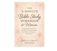 The 5-Minute Bible Study Workbook for Women: Simple Daily Reflections to Strengthen Your Faith, Renew Your Peace, and Draw You Closer to God