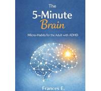 The 5-Minute Brain Workbook: Micro-Habits for Adult ADHD: Shame-Free Worksheets and Daily Exercises to Beat Procrastination, Improve Focus, and Master Your Executive Function Using Tiny Habits