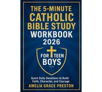 The 5-Minute Catholic Bible Study Workbook for Teen Boys 2026: Quick Daily Devotions to Build Faith, Character, and Courage