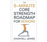 The 5-Minute Core Strength Roadmap for Seniors:: Simple Daily Exercises to Improve Balance, Boost Energy, and Stay Active at Any Age