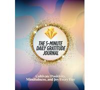 The 5 Minute Daily Gratitude Journal: Cultivate Positivity, Mindfulness, and Joy Every Day