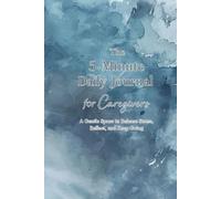 The 5-Minute Daily Journal for Caregivers: A Gentle Space to Release Stress, Reflect, and Keep Going