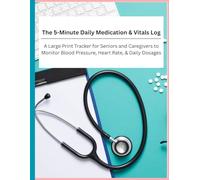 The 5-Minute Daily Medication & Vitals Log: A Large Print Tracker for Seniors and Caregivers to Monitor Blood Pressure, Heart Rate, & Daily Dosages