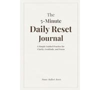 The 5-Minute Daily Reset Journal: A Simple Guided Practice for Clarity, Gratitude, and Focus