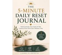 The 5-Minute Daily Reset Journal: Build Gratitude, Gain Clarity & Take Control of Your Life in Just 5 Minutes a Day