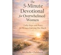 The 5-Minute Devotional for Overwhelmed Women: Daily Hope and Peace for Women Carrying Too Much
