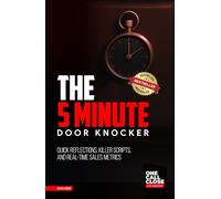 The 5 Minute Door Knocker: Quick Reflections, Killer Scripts, and Real Time Sales Metrics