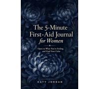 The 5-Minute First-Aid Journal for Women: Open to What You're Feeling and Find Your Calm