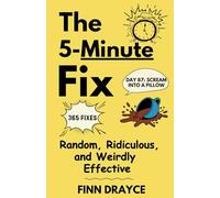 The 5-Minute Fix: Random, Ridiculous, and Weirdly Effective Life Fixes (Finn Drayce’s 5-Minute)
