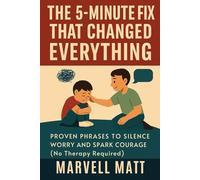 The 5-Minute Fix That Changed Everything: Proven Phrases to Silence Worry and Spark Courage (No Therapy Required)