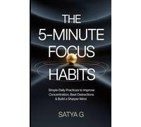 The 5-Minute Focus Habits: Simple Daily Practices to Improve Concentration, Beat Distractions & Build a Sharper Mind (Winning Skills)