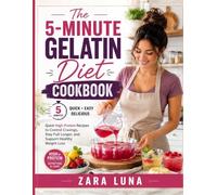 The 5-Minute Gelatin Diet Cookbook: Quick High-Protein Recipes to Control Cravings, Stay Full Longer, and Support Healthy Weight Loss