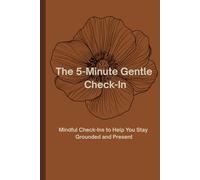 The 5-Minute Gentle Check-In: Mindful Check-Ins to Help You Stay Grounded and Present: A Daily Mindfulness Journal to Reconnect with Yourself in Just Minutes