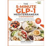 The 5-Minute GLP-1 Mediterranean Cookbook: 100 High-Protein Mediterranean Meals for Fat Loss, Muscle Retention, and Busy Schedules