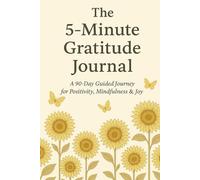 The 5-Minute Gratitude Journal: A 90-Day Guided Journey for Positivity, Mindfulness & Joy