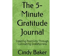The 5-Minute Gratitude Journal: Creating Positivity Through Cultivating Gratefulness