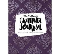 The 5 Minute Gratitude Journal: Day-To-Day Life, Thoughts, and Feelings (8x10 Softcover Journal) (8x10 Gratitude Journal)