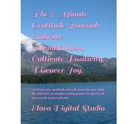 The 5-Minute Gratitude Journal: Embrace Thankfulness, Cultivate Positivity, Discover Joy.: Welcome more gratitude and well-being into your daily life ... to fit into even the busiest schedule.
