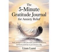 The 5-Minute Gratitude Journal for Anxiety Relief: Daily Prompts to Calm Your Mind, Practice Mindfulness, and Boost Positivity in Just Minutes a Day (Mindful Teens: A Journey to Growth and Motivation)