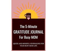 The 5-Minute Gratitude Journal For Busy MOM: QUICK AND MINDFUL JOURNALING FOR YOUR BUSY MOM LIFE
