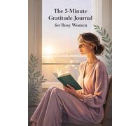 THE 5-MINUTE GRATITUDE JOURNAL FOR BUSY WOMEN: Simple Daily Prompts to Reduce Stress, Build Positivity, and Find Joy