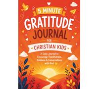 The 5 Minute Gratitude Journal for Christian Kids: A Full-Color Daily Diary to Encourage Thankfulness, Kindness and Conversations with God for Children Age 6-12