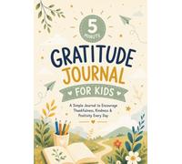The 5 Minute Gratitude Journal for Kids: A Full-Color Daily Diary to Encourage Thankfulness, Kindness and Positive Habits for Children Age 6-12