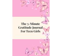 THE 5-MINUTE GRATITUDE JOURNAL FOR TEEN GIRLS: Daily Prompts to Grow a Grateful and Happy Heart