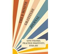 The 5-Minute Gratitude Journal, Give Thanks, Practice Positivity, Find Joy: Cultivate Thankfulness, Reduce Stress, and Create a More Positive Mindset in Just 5 Minutes a Day