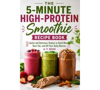 The 5-Minute High-Protein Smoothie Recipe Book: Quick and Delicious Shakes to Build Muscle, Burn Fat, and Hit Your Daily Macros