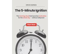 The 5-Minute Ignition: The morning ritual that launches motivation for the whole day - without willpower (Drive)