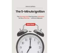 The 5-Minute Ignition: The morning ritual that launches motivation for the whole day - without willpower (Drive)