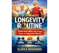 The 5-Minute Longevity Routine: Simple Daily Habits to Stay Strong, Sharp, and Independent After 60 (Longevity Fitness After 50 - The Complete Movement System for Strength, Balance, and Vitality)
