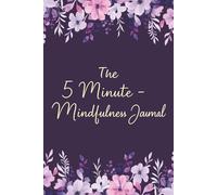 The 5 Minute Mindfulness Journal: Guided Prompts for Daily Presence, Mood Tracking, Wellness and Meaningful Self-Reflection