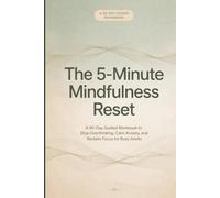 The 5-Minute Mindfulness Reset: A 90-Day Guided Workbook to Stop Overthinking, Calm Anxiety and Reclaim Focus for Busy Adults | Simple Daily Practices, Breathwork, Reflections for Inner Peace